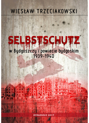 Selbstschutz w Bydgoszczy i powiecie bydgoskim 1939-1940. Wiesław Trzeciakowski